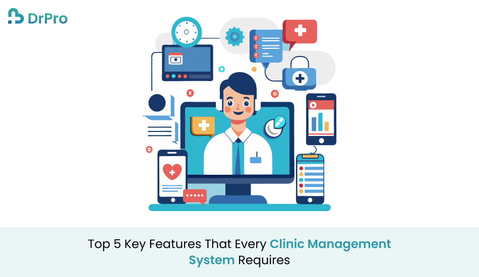 Top 5 Clinic Management System Features To Look In 2024