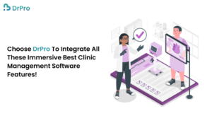 Choose DrPro To Integrate All These Immersive Best Clinic Management Software Features!