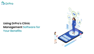 Using DrPro's Clinic Management Software for Your Benefits